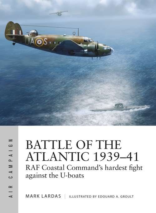 Book cover of Battle of the Atlantic 1939–41: RAF Coastal Command's hardest fight against the U-boats (Air Campaign #15)