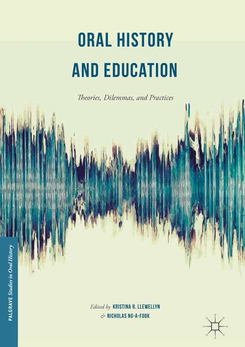 Book cover of Oral History and Education: Theories, Dilemmas, and Practices (1st ed. 2017) (Palgrave Studies in Oral History)