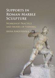 Book cover of Supports In Roman Marble Sculpture: Workshop Practice And Modes Of Viewing (PDF)