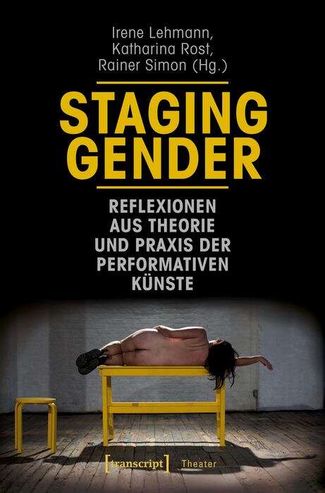 Book cover of Staging Gender - Reflexionen aus Theorie und Praxis der performativen Künste (Theater #120)