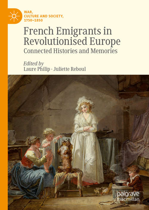 Book cover of French Emigrants in Revolutionised Europe: Connected Histories and Memories (1st ed. 2019) (War, Culture and Society, 1750 –1850)