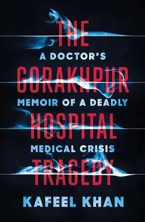 Book cover of The Gorakhpur Hospital Tragedy: A Doctor's Memoir of a Deadly Medical Crisis