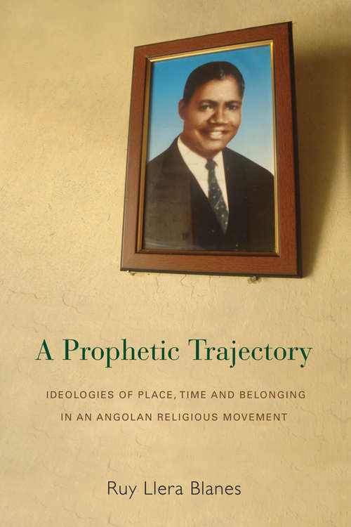 Book cover of A Prophetic Trajectory: Ideologies of Place, Time and Belonging in an Angolan Religious Movement