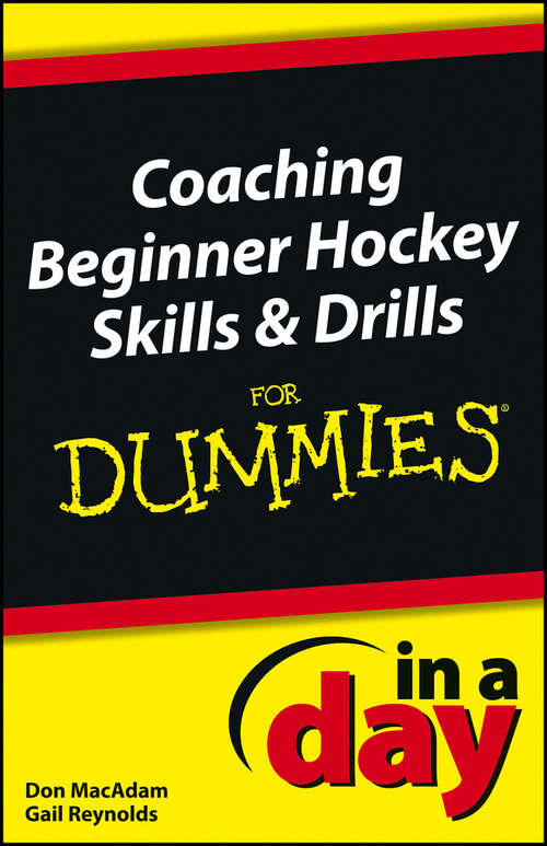 Book cover of Coaching Beginner Hockey Skills and Drills In A Day For Dummies (In A Day For Dummies #60)