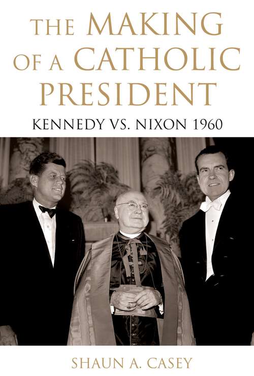 Book cover of The Making of a Catholic President: Kennedy vs. Nixon 1960