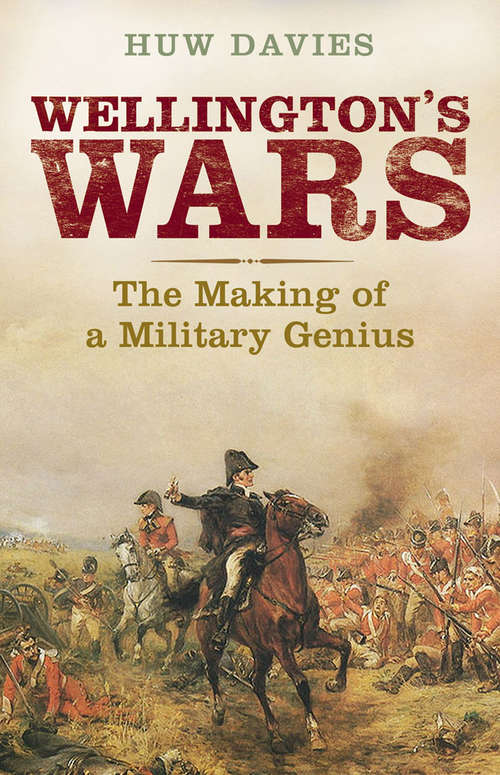 Book cover of Wellington's Wars: The Making of a Military Genius