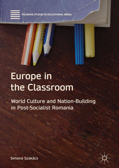 Book cover of Europe in the Classroom: World Culture and Nation-Building in Post-Socialist Romania