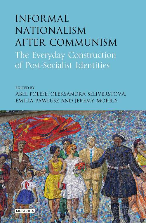Book cover of Informal Nationalism After Communism: The Everyday Construction of Post-Socialist Identities