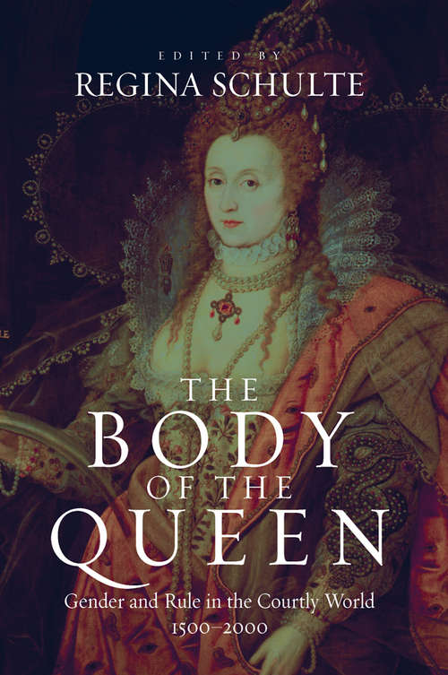 Book cover of The Body of the Queen: Gender and Rule in the Courtly World, 1500-2000