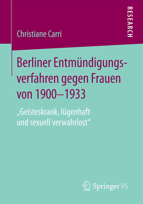 Book cover of Berliner Entmündigungsverfahren gegen Frauen von 1900-1933: „Geisteskrank, lügenhaft und sexuell verwahrlost“