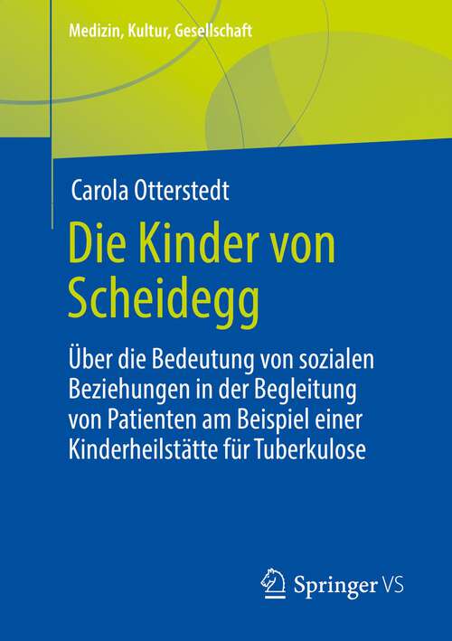 Book cover of Die Kinder von Scheidegg: Über die Bedeutung von sozialen Beziehungen in der Begleitung von Patienten am Beispiel einer Kinderheilstätte für Tuberkulose (1. Aufl. 2022) (Medizin, Kultur, Gesellschaft)