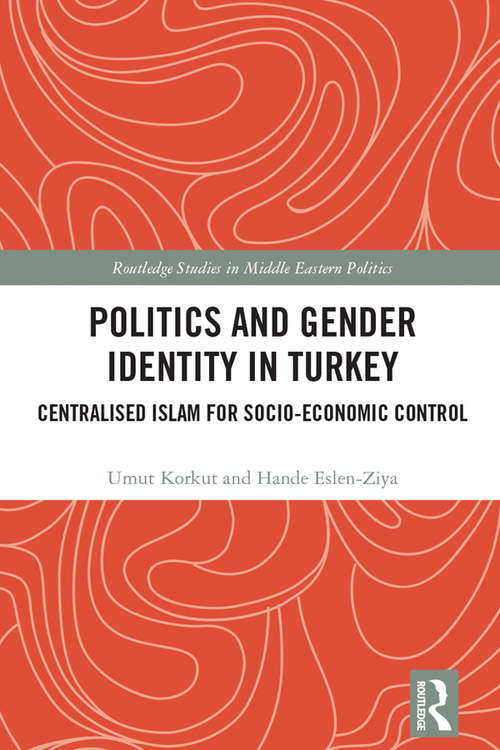 Book cover of Politics and Gender Identity in Turkey: Centralised Islam for Socio-Economic Control (Routledge Studies in Middle Eastern Politics)