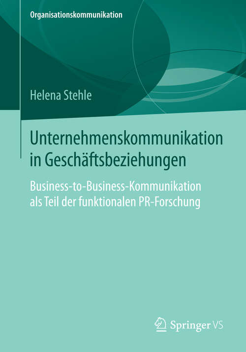 Book cover of Unternehmenskommunikation in Geschäftsbeziehungen: Business-to-Business-Kommunikation als Teil der funktionalen PR-Forschung (2015) (Organisationskommunikation)