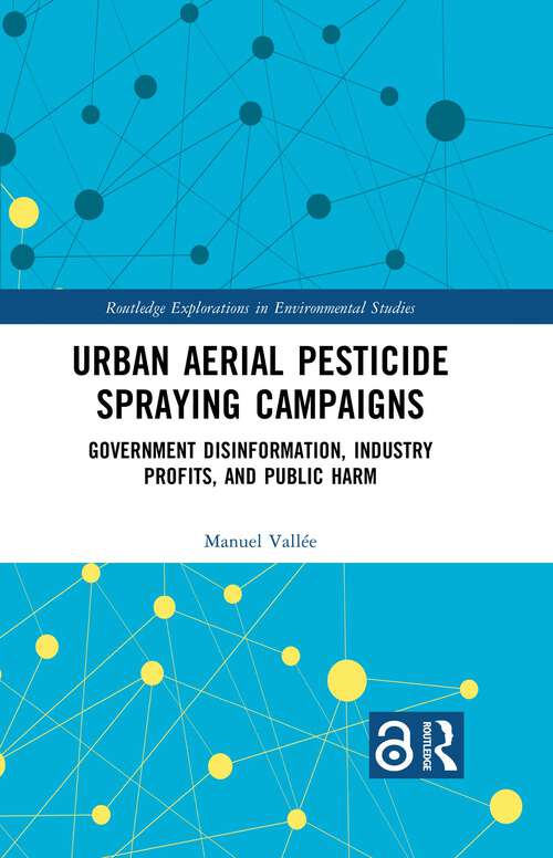 Book cover of Urban Aerial Pesticide Spraying Campaigns: Government Disinformation, Industry Profits, and Public Harm (Routledge Explorations in Environmental Studies)