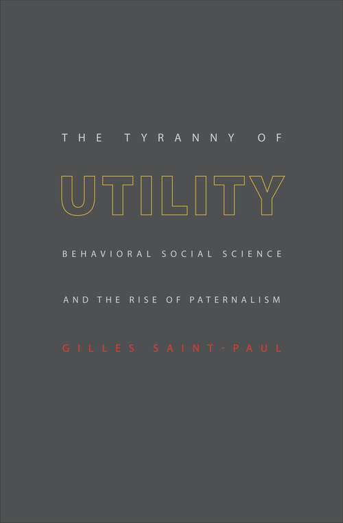 Book cover of The Tyranny of Utility: Behavioral Social Science and the Rise of Paternalism