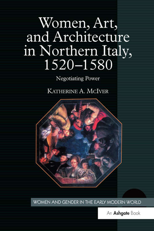 Book cover of Women, Art, and Architecture in Northern Italy, 1520–1580: Negotiating Power (Women and Gender in the Early Modern World)