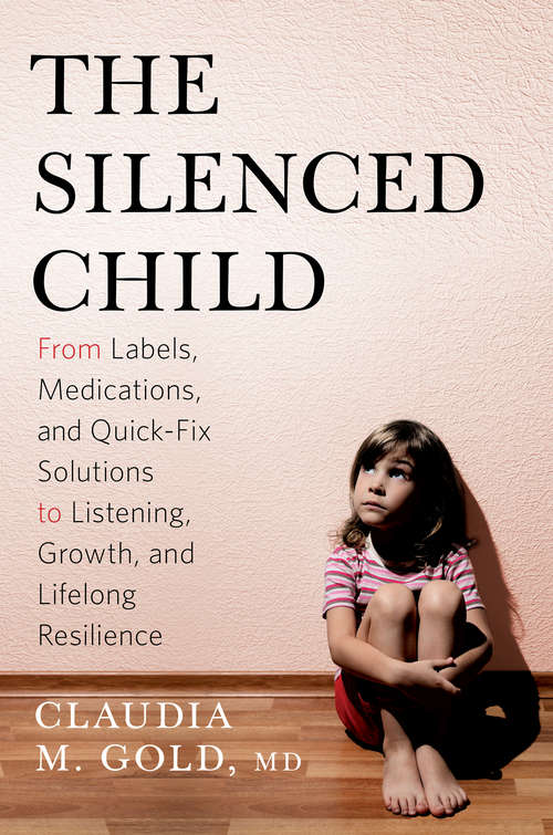 Book cover of The Silenced Child: From Labels, Medications, and Quick-Fix Solutions to Listening, Growth, and Lifelong Resilience (A Merloyd Lawrence Book)