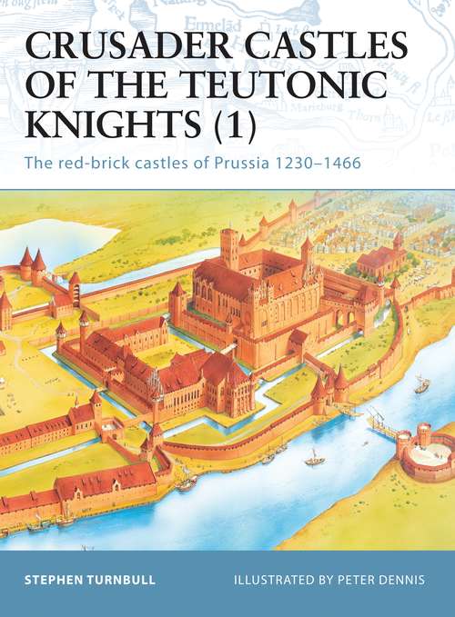 Book cover of Crusader Castles of the Teutonic Knights: The red-brick castles of Prussia 1230–1466 (Fortress)
