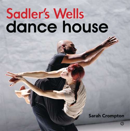 Book cover of Sadler's Wells - Dance House: Dance House