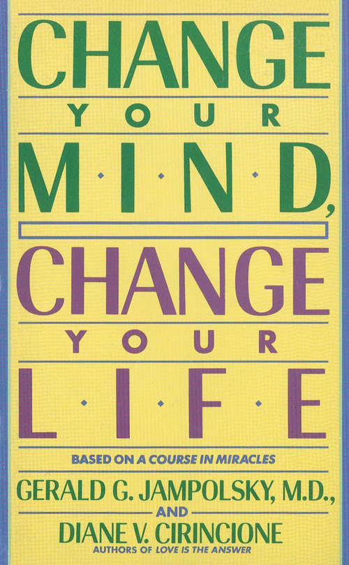 Book cover of Change Your Mind, Change Your Life: Concepts In Attitudinal Healing