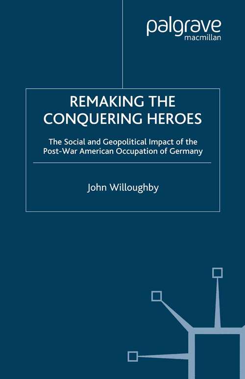Book cover of Remaking the Conquering Heroes: The Social and Geopolitical Impact of the Post-War American Occupation of Germany (2001)