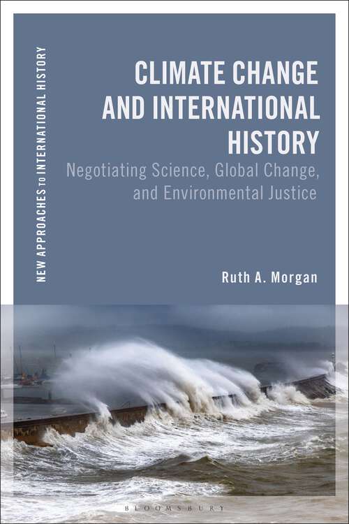 Book cover of Climate Change and International History: Negotiating Science, Global Change, and Environmental Justice (New Approaches to International History)