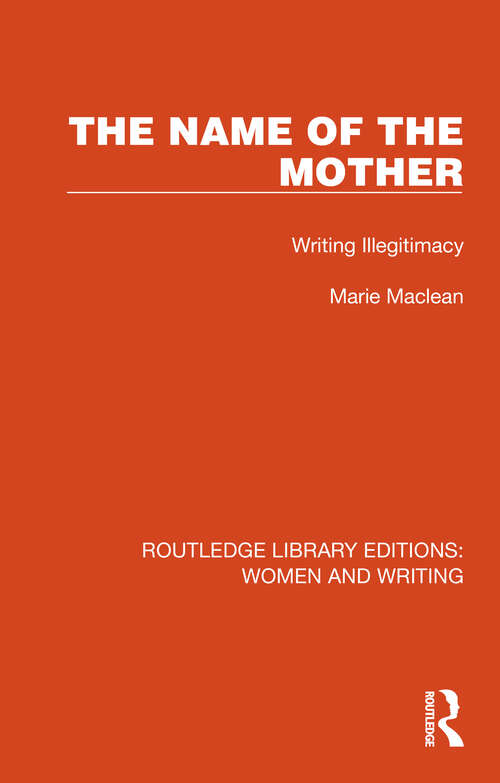 Book cover of The Name of the Mother: Writing Illegitimacy (Routledge Library Editions: Women and Writing)