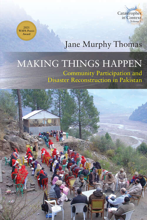 Book cover of Making Things Happen: Community Participation and Disaster Reconstruction in Pakistan (Catastrophes in Context #5)