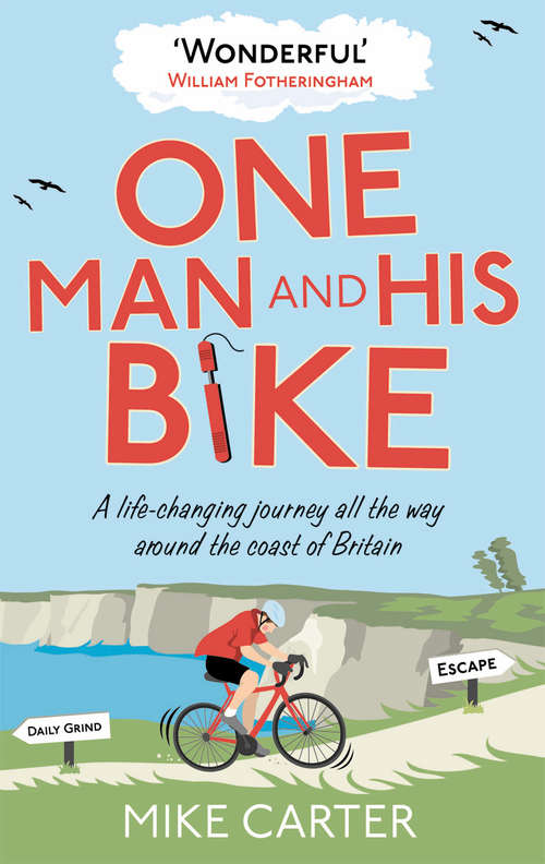Book cover of One Man and His Bike: A 5,000 Mile, Life-changing Journey Round The Coast Of Britain