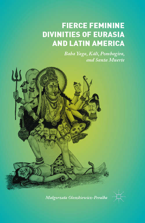Book cover of Fierce Feminine Divinities of Eurasia and Latin America: Baba Yaga, Kālī, Pombagira, and Santa Muerte (1st ed. 2015)