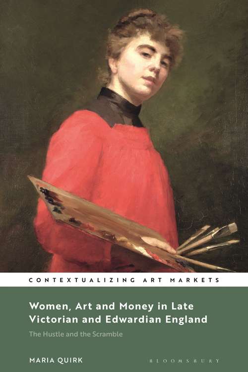 Book cover of Women, Art and Money in England, 1880-1914: The Hustle and the Scramble (Contextualizing Art Markets)