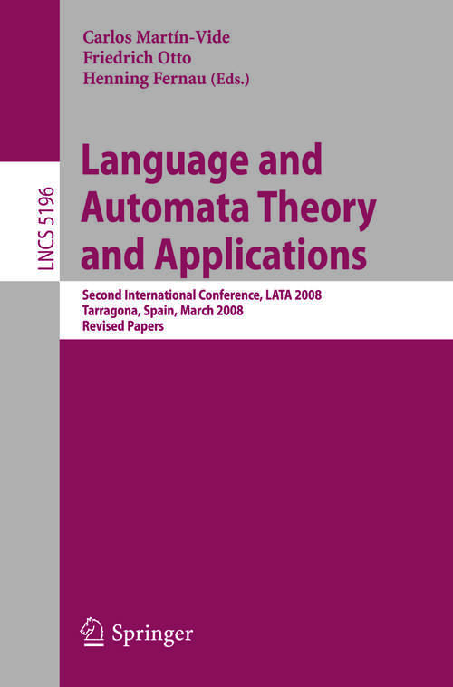 Book cover of Language and Automata Theory and Applications: Second International Conference, LATA 2008, Tarragona, Spain, March 13-19, 2008, Revised Papers (2008) (Lecture Notes in Computer Science #5196)