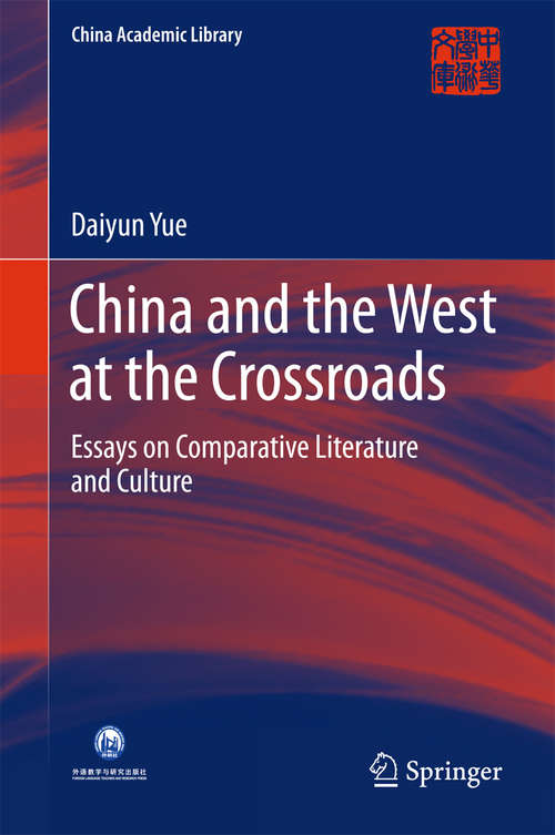 Book cover of China and the West at the Crossroads: Essays on Comparative Literature and Culture (1st ed. 2016) (China Academic Library)