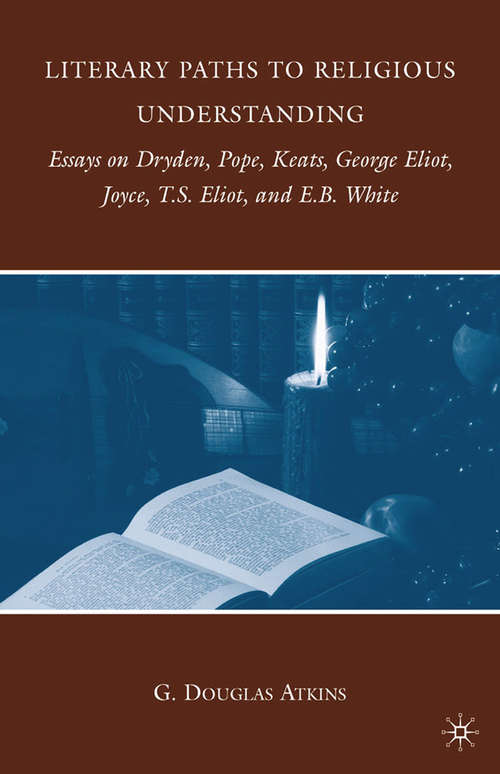 Book cover of Literary Paths to Religious Understanding: Essays on Dryden, Pope, Keats, George Eliot, Joyce, T.S. Eliot, and E.B. White (2009)