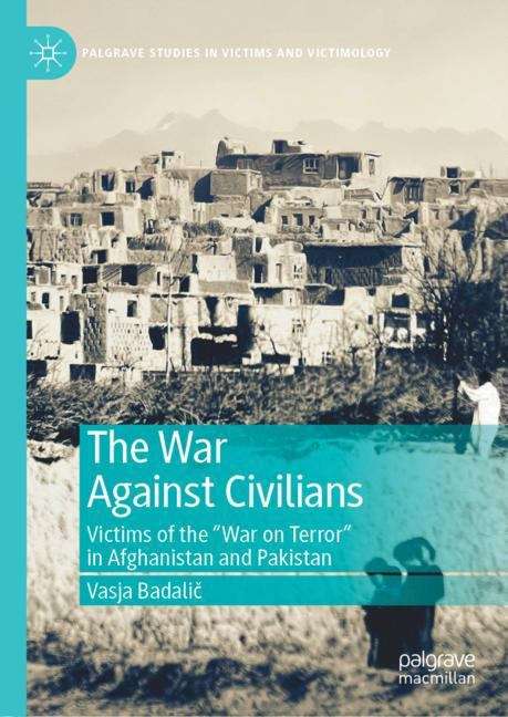 Book cover of The War Against Civilians: Victims of the “War on Terror” in Afghanistan and Pakistan (1st ed. 2019) (Palgrave Studies in Victims and Victimology)