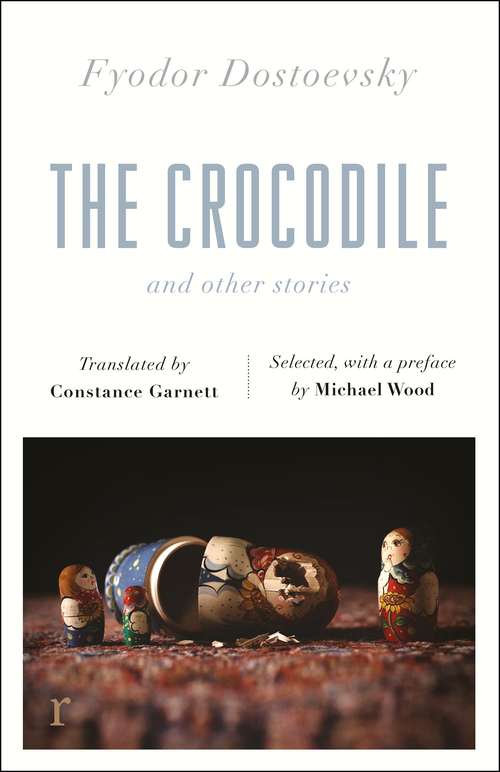 Book cover of The Crocodile and Other Stories (riverrun Editions): Dostoevsky’s finest short stories in the timeless translations of Constance Garnett