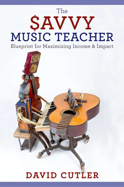 Book cover of The Savvy Music Teacher: Blueprint for Maximizing Income & Impact