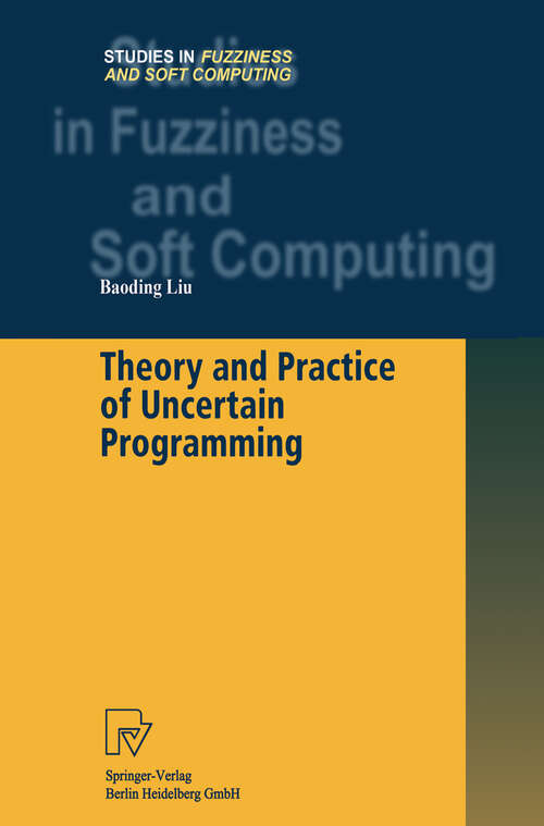 Book cover of Theory and Practice of Uncertain Programming (2002) (Studies in Fuzziness and Soft Computing #102)