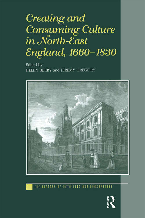 Book cover of Creating and Consuming Culture in North-East England, 1660–1830 (The History of Retailing and Consumption)