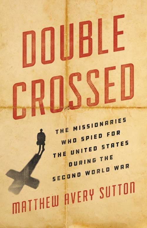 Book cover of Double Crossed: The Missionaries Who Spied for the United States During the Second World War