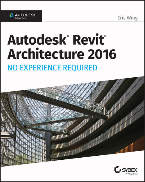 Book cover of Autodesk Revit Architecture 2016 No Experience Required: Autodesk Official Press
