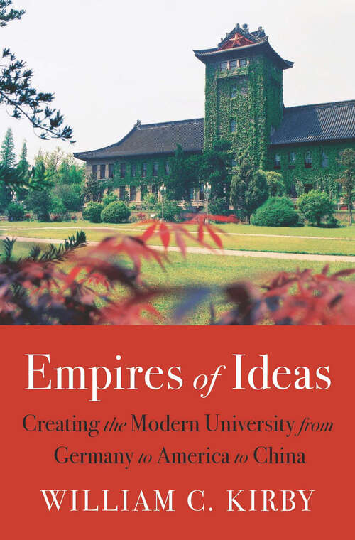 Book cover of Empires of Ideas: Creating the Modern University from Germany to America to China