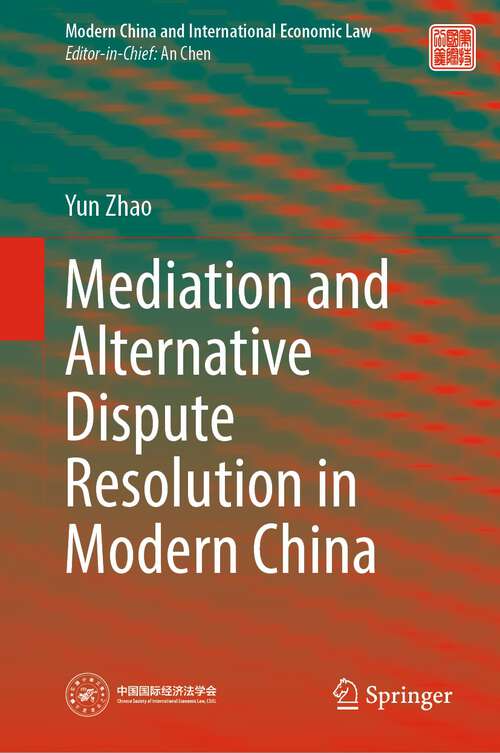 Book cover of Mediation and Alternative Dispute Resolution in Modern China (1st ed. 2022) (Modern China and International Economic Law)