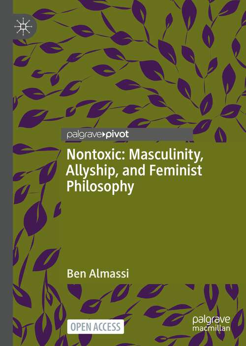 Book cover of Nontoxic: Masculinity, Allyship, and Feminist Philosophy (1st ed. 2022)