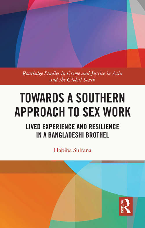 Book cover of Towards a Southern Approach to Sex Work: Lived Experience and Resilience in a Bangladeshi Brothel (Routledge Studies in Crime and Justice in Asia and the Global South)