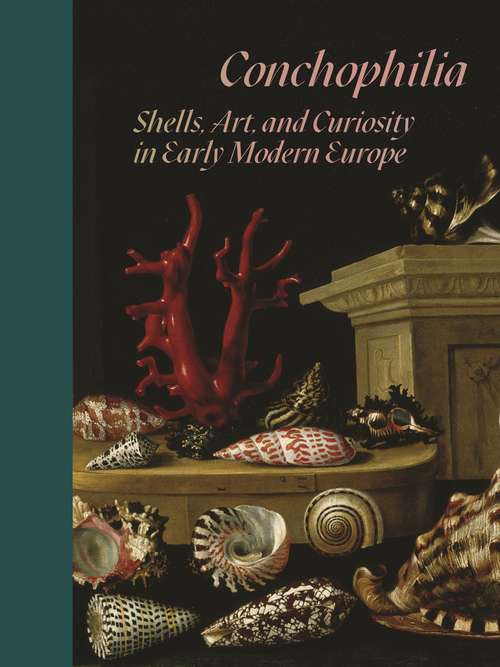 Book cover of Conchophilia: Shells, Art, and Curiosity in Early Modern Europe