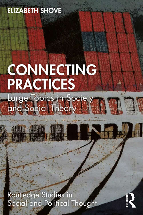 Book cover of Connecting Practices: Large Topics in Society and Social Theory (Routledge Studies in Social and Political Thought)