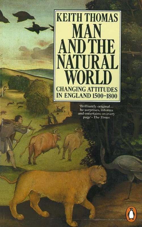 Book cover of Man and the Natural World: Changing Attitudes in England 1500-1800 (Penguin History Ser.)