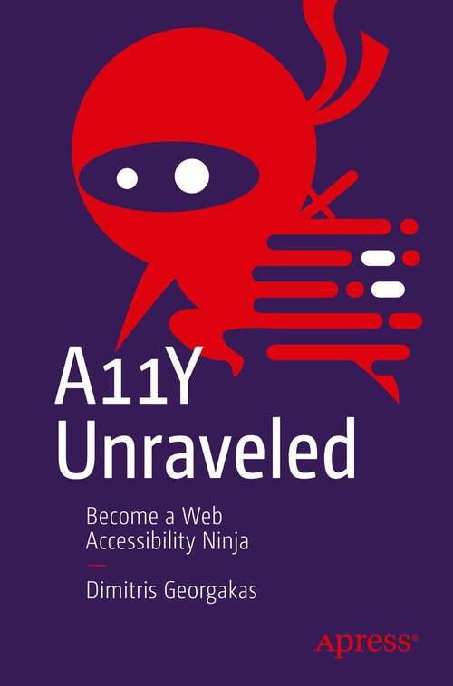 Book cover of A11Y Unraveled: Become a Web Accessibility Ninja (1st ed.)
