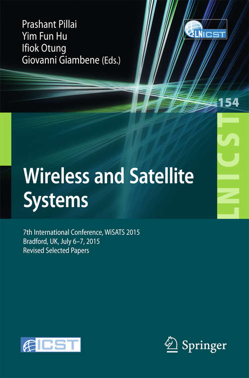Book cover of Wireless and Satellite Systems: 7th International Conference, WiSATS 2015, Bradford, UK, July 6-7, 2015. Revised Selected Papers (1st ed. 2015) (Lecture Notes of the Institute for Computer Sciences, Social Informatics and Telecommunications Engineering #154)